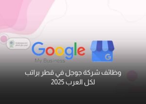 وظائف شركة جوجل في قطر براتب لكل العرب 2025